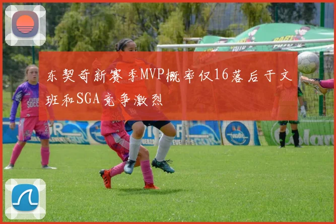 东契奇新赛季MVP概率仅16落后于文班和SGA竞争激烈